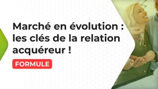 Marché en évolution : les clés de la relation acquéreur !