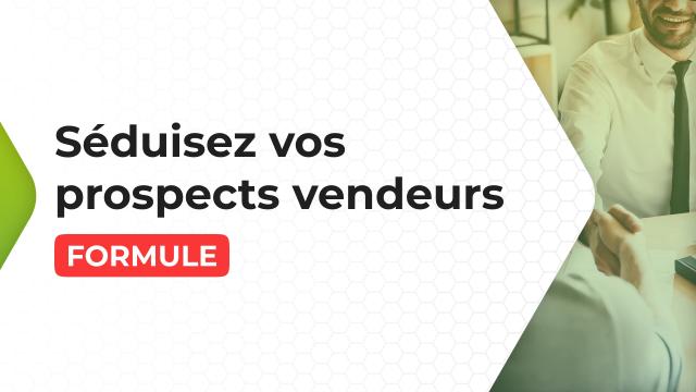 Séduisez vos prospects vendeurs