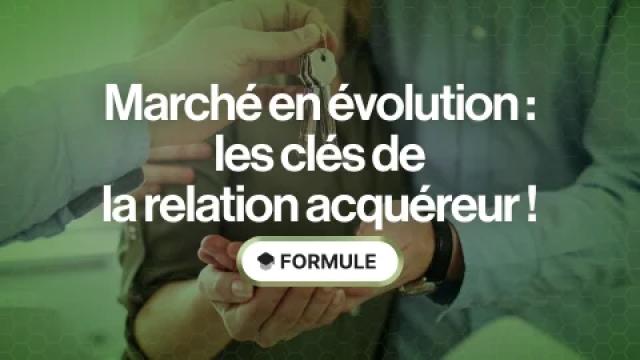 Marché en évolution : les clés de la relation acquéreur !