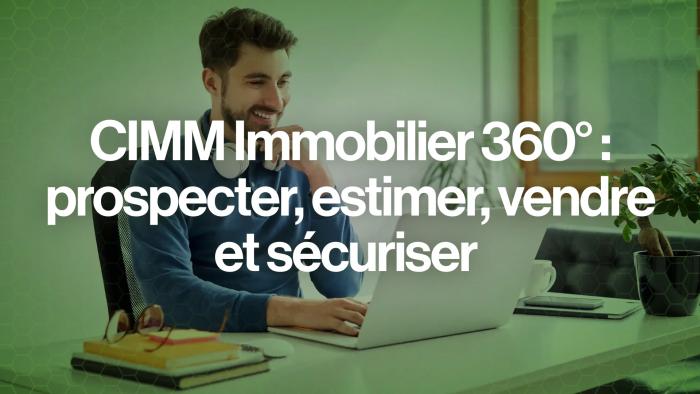 CIMM Immobilier 360° : prospecter, estimer, vendre et sécuriser 
